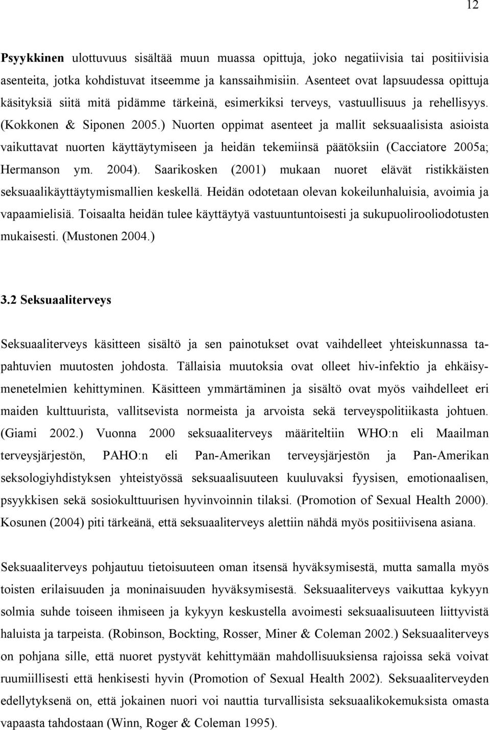 ) Nuorten oppimat asenteet ja mallit seksuaalisista asioista vaikuttavat nuorten käyttäytymiseen ja heidän tekemiinsä päätöksiin (Cacciatore 2005a; Hermanson ym. 2004).