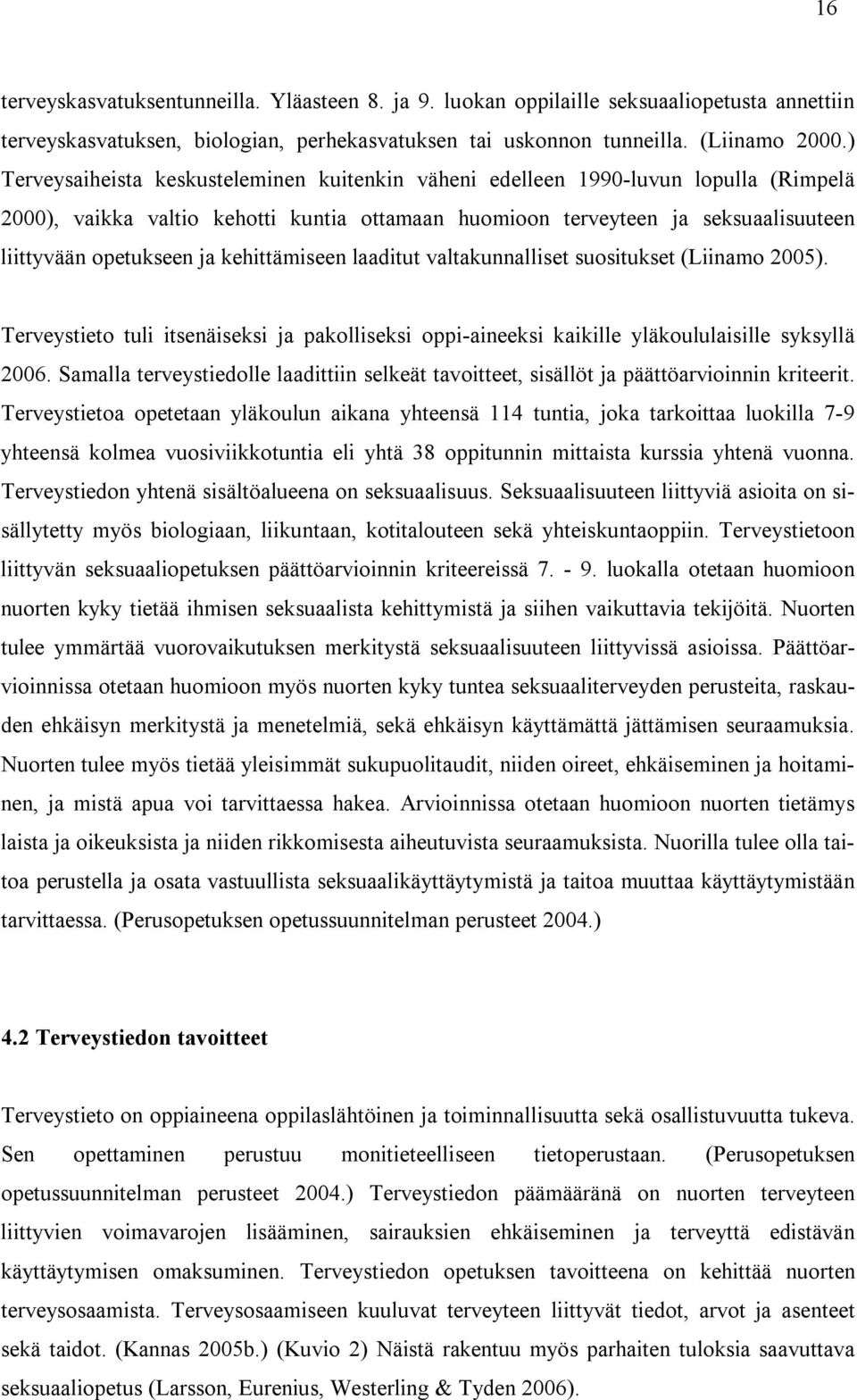 kehittämiseen laaditut valtakunnalliset suositukset (Liinamo 2005). Terveystieto tuli itsenäiseksi ja pakolliseksi oppi-aineeksi kaikille yläkoululaisille syksyllä 2006.