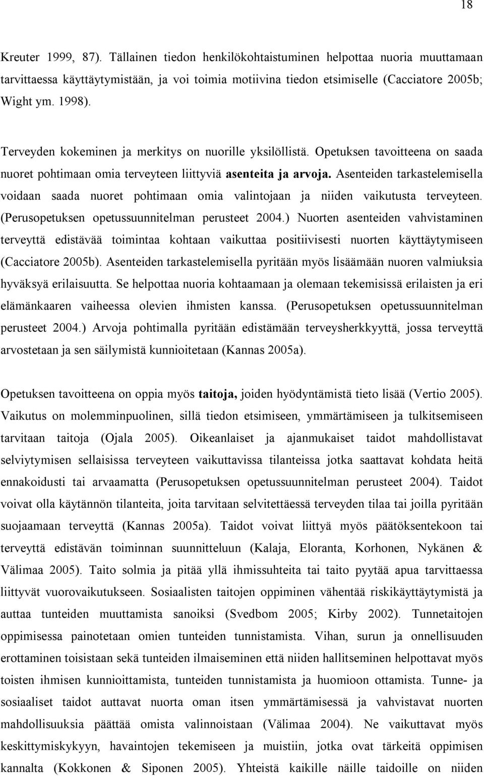 Asenteiden tarkastelemisella voidaan saada nuoret pohtimaan omia valintojaan ja niiden vaikutusta terveyteen. (Perusopetuksen opetussuunnitelman perusteet 2004.