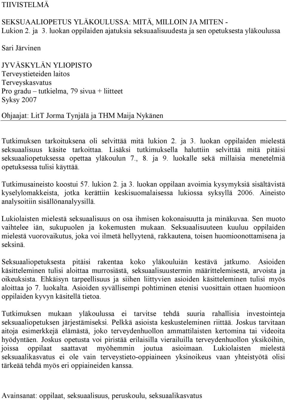 2007 Ohjaajat: LitT Jorma Tynjälä ja THM Maija Nykänen Tutkimuksen tarkoituksena oli selvittää mitä lukion 2. ja 3. luokan oppilaiden mielestä seksuaalisuus käsite tarkoittaa.