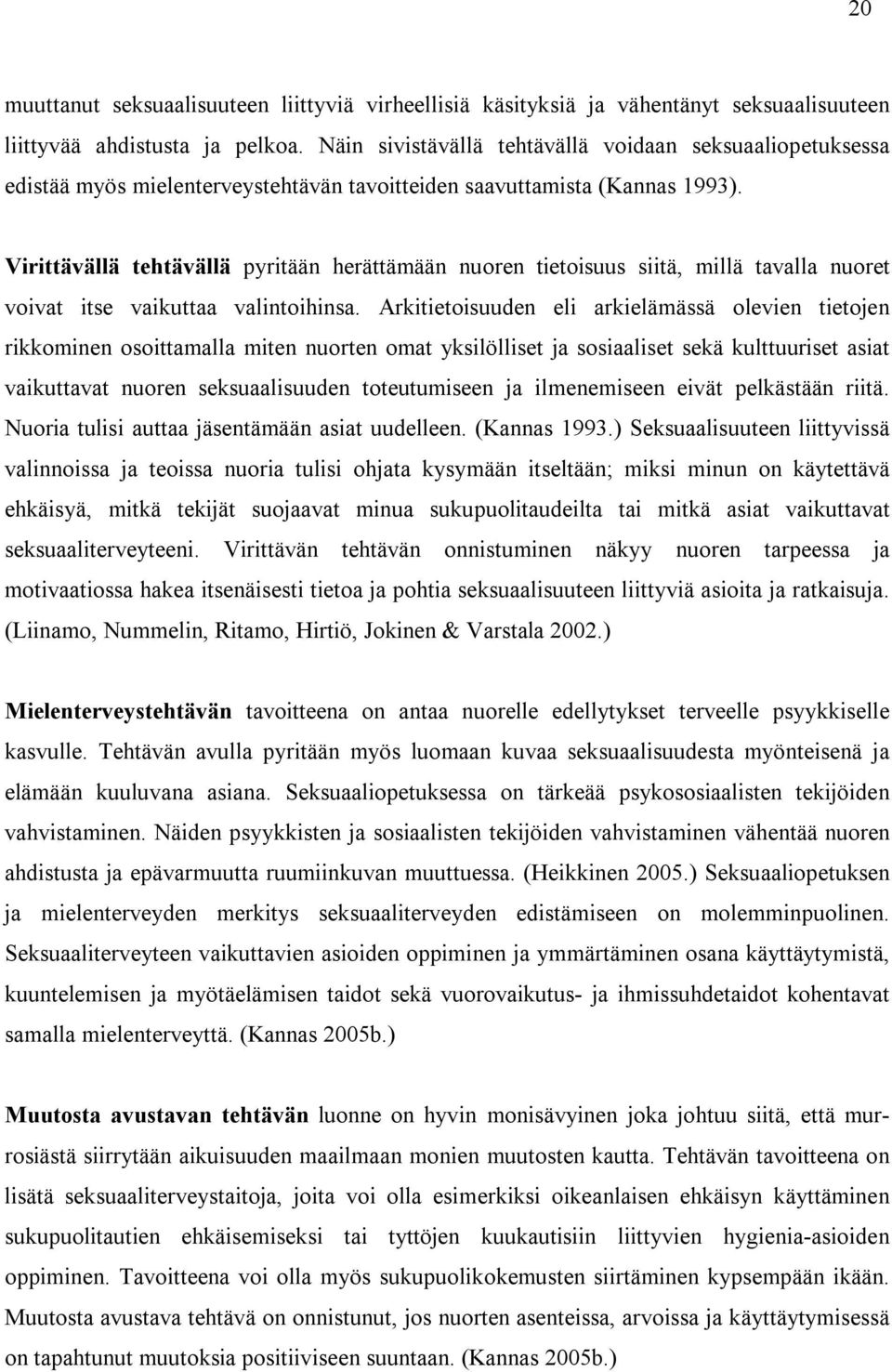 Virittävällä tehtävällä pyritään herättämään nuoren tietoisuus siitä, millä tavalla nuoret voivat itse vaikuttaa valintoihinsa.