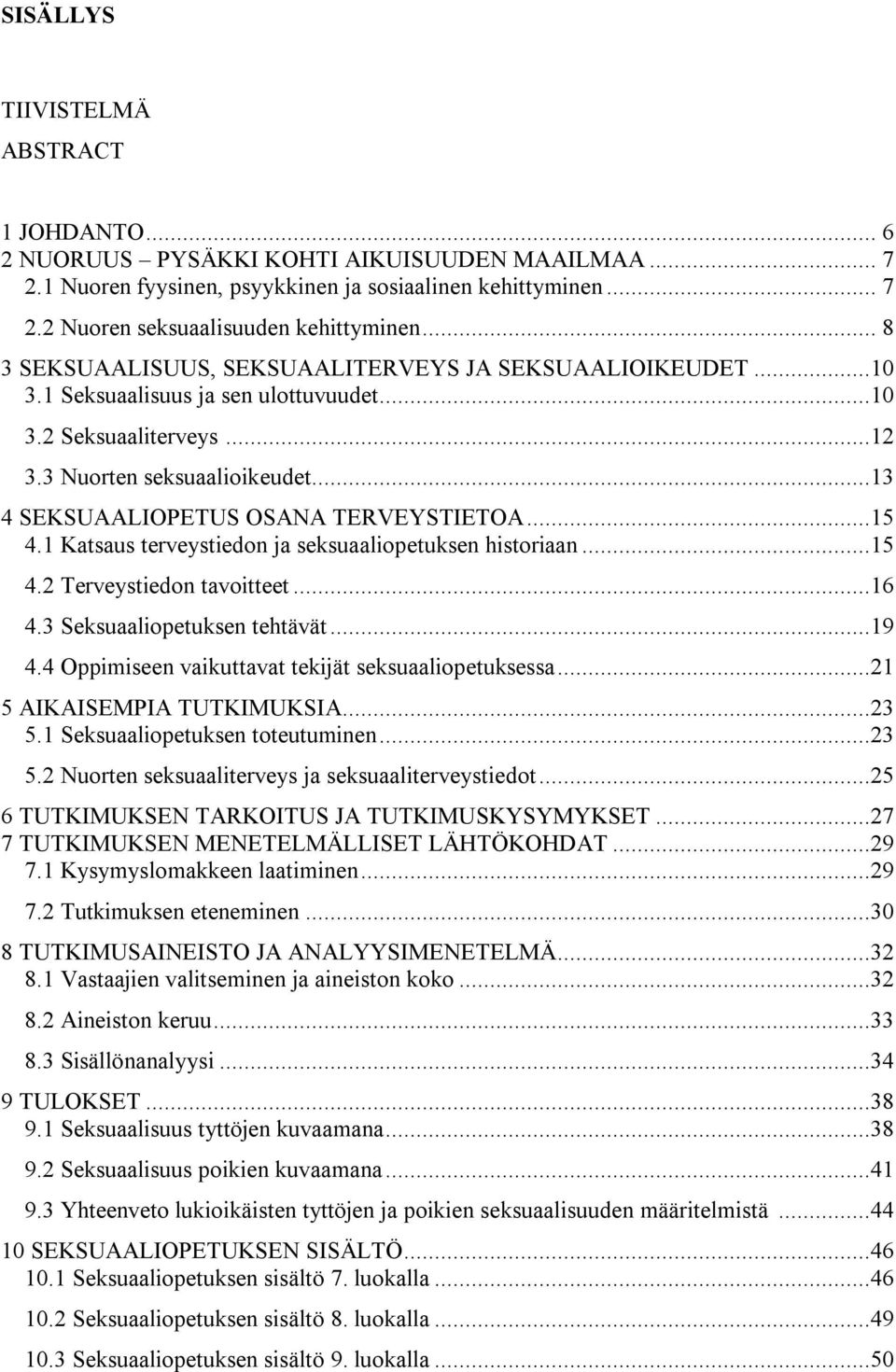 ..13 4 SEKSUAALIOPETUS OSANA TERVEYSTIETOA...15 4.1 Katsaus terveystiedon ja seksuaaliopetuksen historiaan...15 4.2 Terveystiedon tavoitteet...16 4.3 Seksuaaliopetuksen tehtävät...19 4.