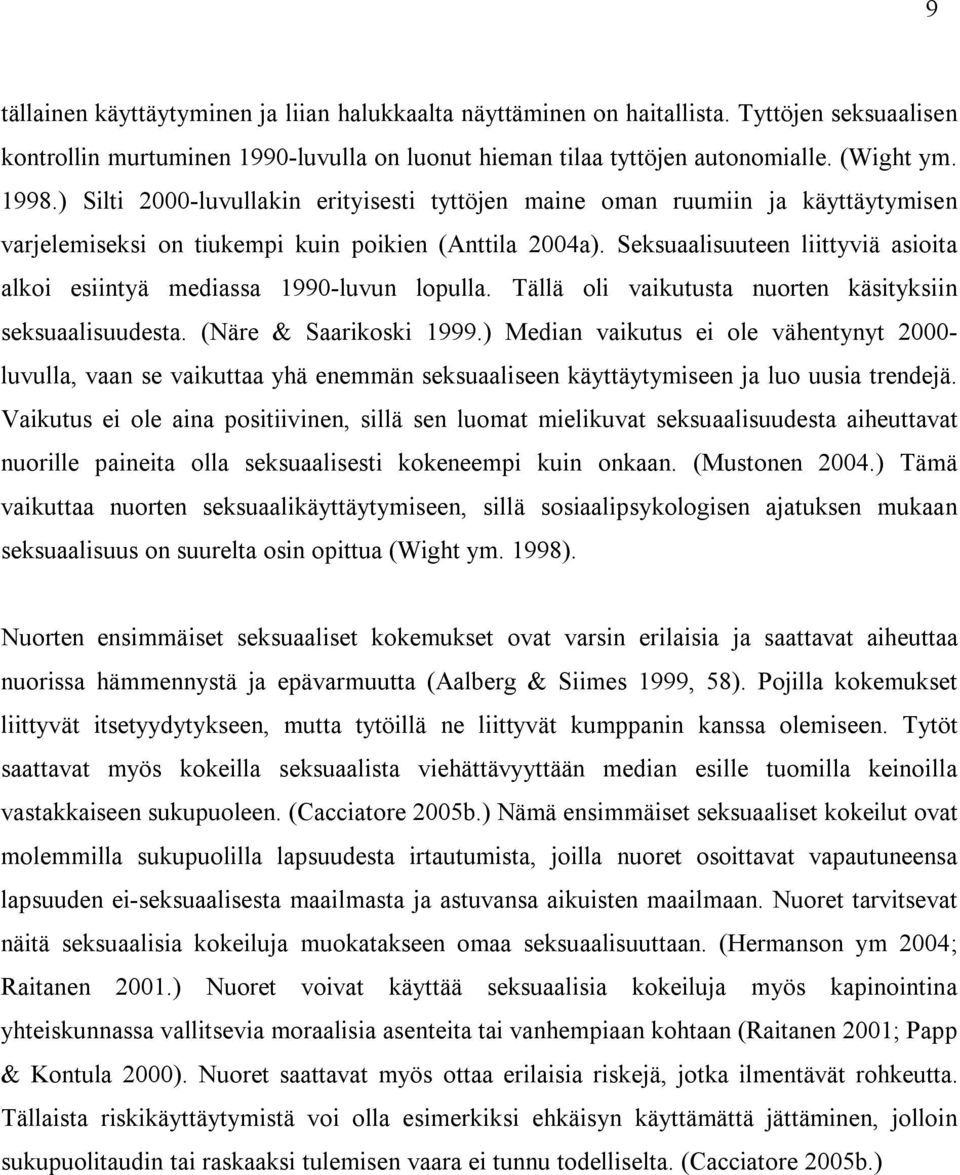 Seksuaalisuuteen liittyviä asioita alkoi esiintyä mediassa 1990-luvun lopulla. Tällä oli vaikutusta nuorten käsityksiin seksuaalisuudesta. (Näre & Saarikoski 1999.