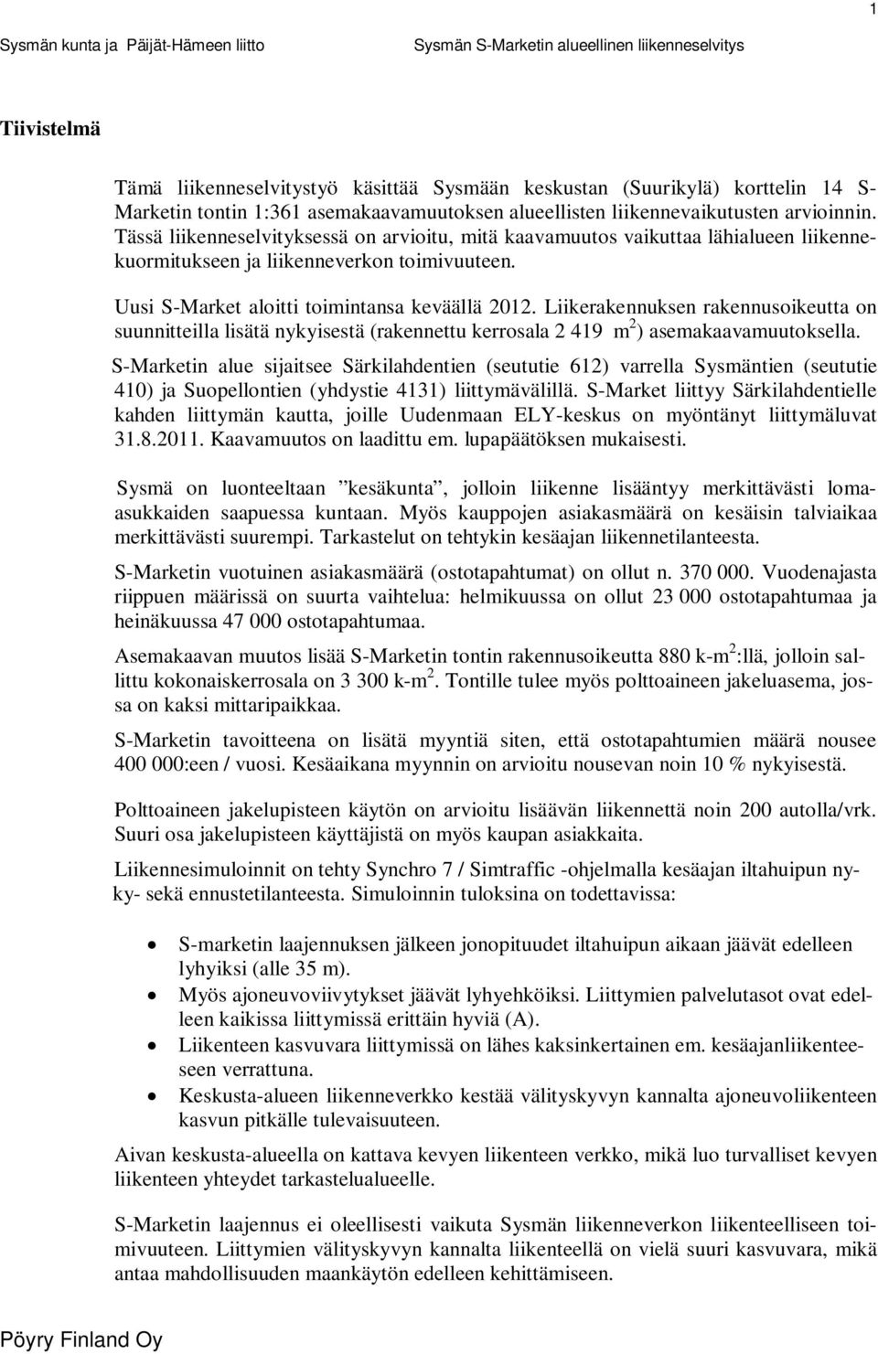 Liikerakennuksen rakennusoikeutta on suunnitteilla lisätä nykyisestä (rakennettu kerrosala 2 419 m 2 ) asemakaavamuutoksella.