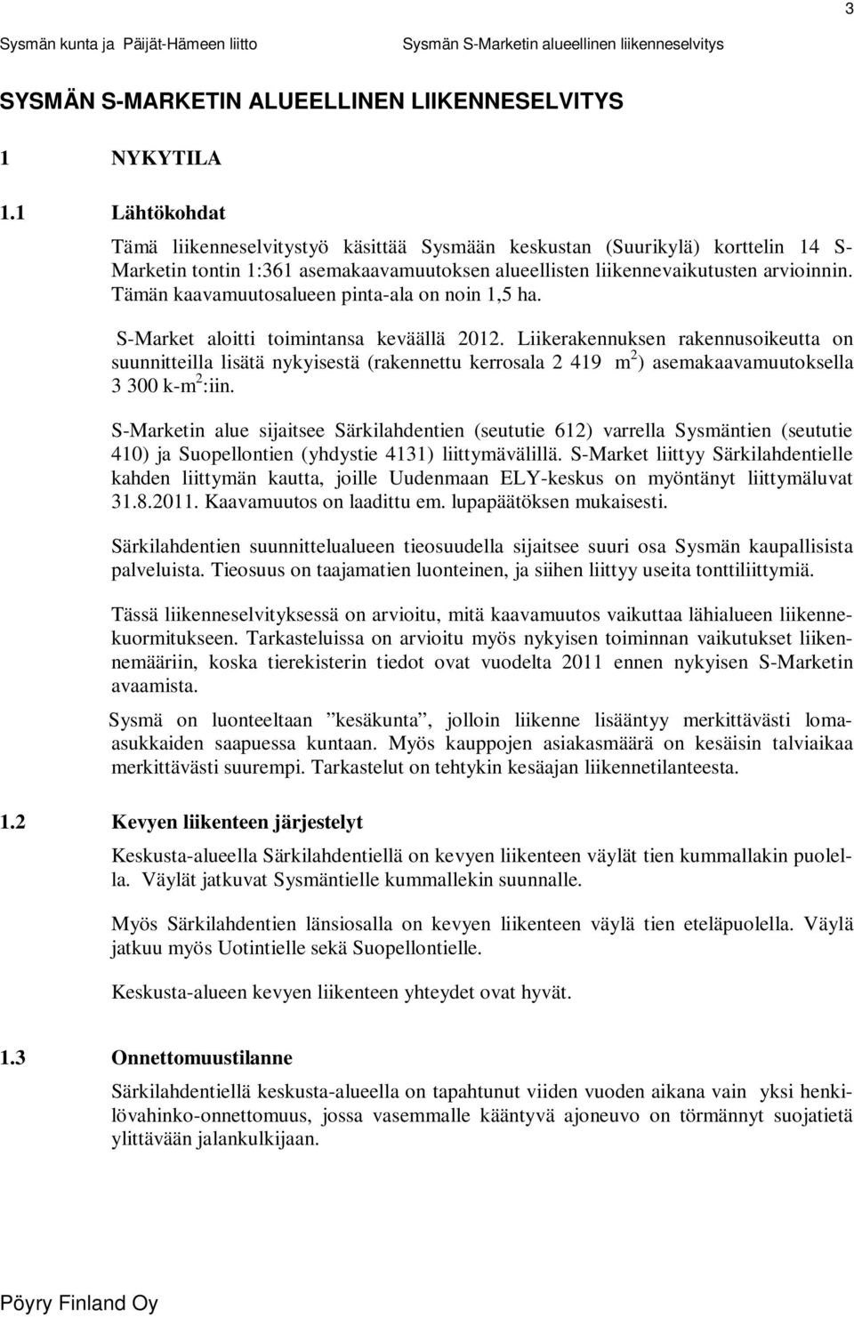 Tämän kaavamuutosalueen pinta-ala on noin 1,5 ha. S-Market aloitti toimintansa keväällä 2012.