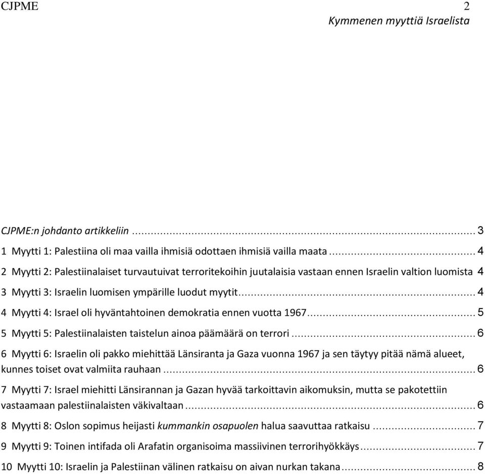 .. 4 4 Myytti 4: Israel oli hyväntahtoinen demokratia ennen vuotta 1967... 5 5 Myytti 5: Palestiinalaisten taistelun ainoa päämäärä on terrori.