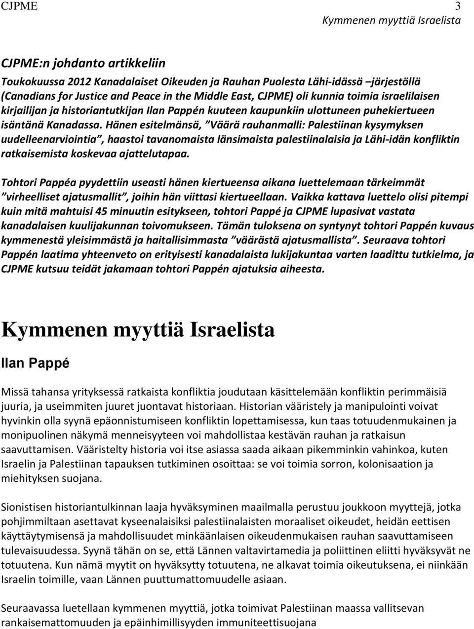 Hänen esitelmänsä, Väärä rauhanmalli: Palestiinan kysymyksen uudelleenarviointia, haastoi tavanomaista länsimaista palestiinalaisia ja Lähi-idän konfliktin ratkaisemista koskevaa ajattelutapaa.