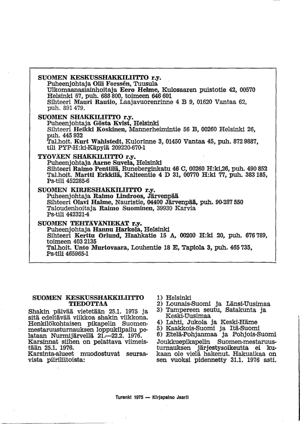 Puheenjohtaja Gösta Kvist, Helsinki Sihteeri Heikki Koskinen, Mannerheimintie 56 B, 00260 Helsinki 26, puh. 445932 Tal.hoit. Kurt Wahlstedt, Kulorinne 3, 01450 Vantaa 45, puh.