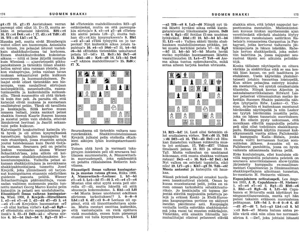 Ennen shakkikahviloiden kukoistusaikana - niitä ei liene jäljellä muualla kuin Wienissä - ajanvietepelit pikkupanoksineen ja tietenkin ilman shakkikelloa saivat aina runsaan yleisön,