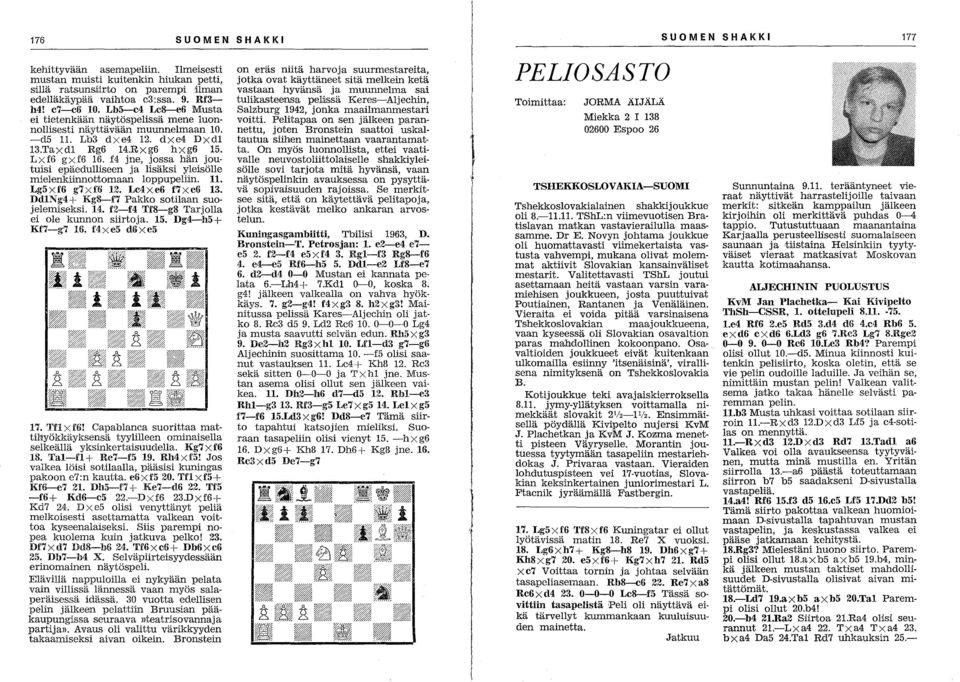f4 jne, jossa hän joutuisi epäedulliseen ja lisäksi yleisölle mielenkhnnotltomaan loppupeliin. 11. Lg5xf6 g7xf6 12. Lc4xe6 f7xe6 13. DdlNg4+ Kg8-f7 Pakko sotilaan suojelemiseksi. 14.
