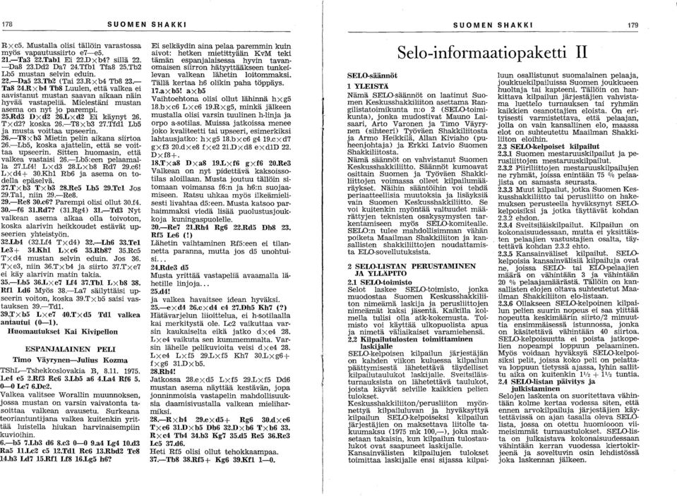 Mielestäni mustan asema on nyt jo parempi. 2S.Rd3 Dxd2 26.LXd2 Eli käynyt 26. TXd2? koska 26.-T8Xb3 27.Tfd1 Lb5 ja musta voittaa upseerin. 26.-T8 X b3 Mietin pelin aikana siirtoa 26.