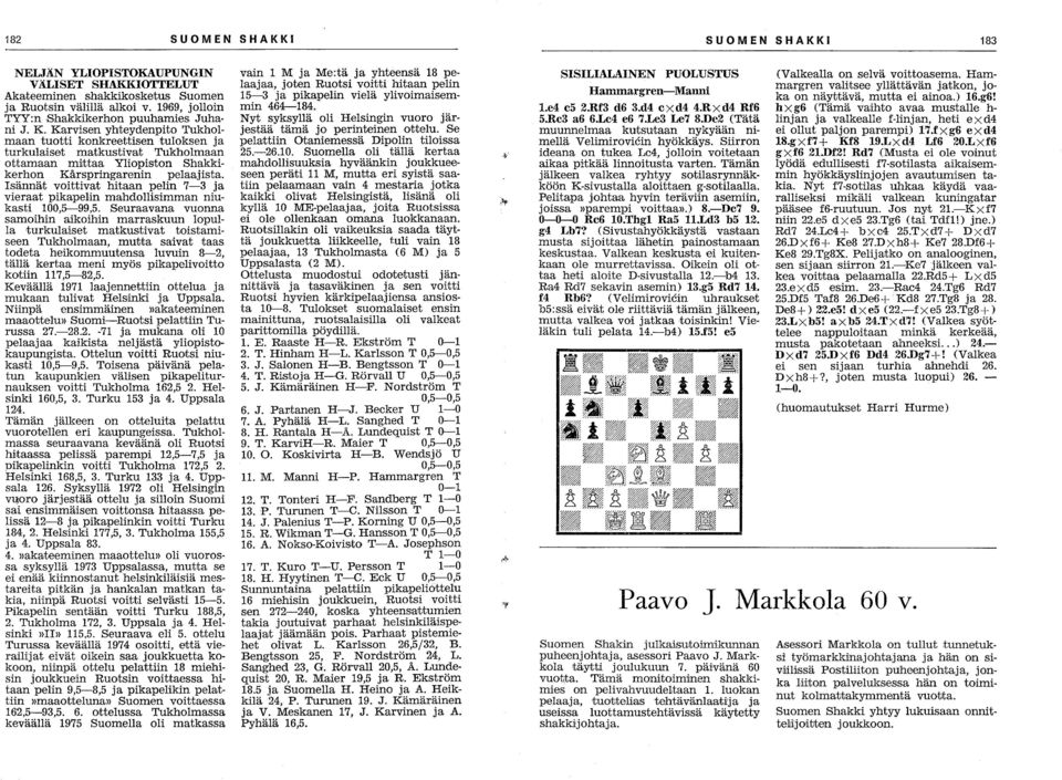 Isännät voittivat hitaan pelin 7-3 ja vieraat pikapelin mahdollisimman niu kasti 100,5-99,5.