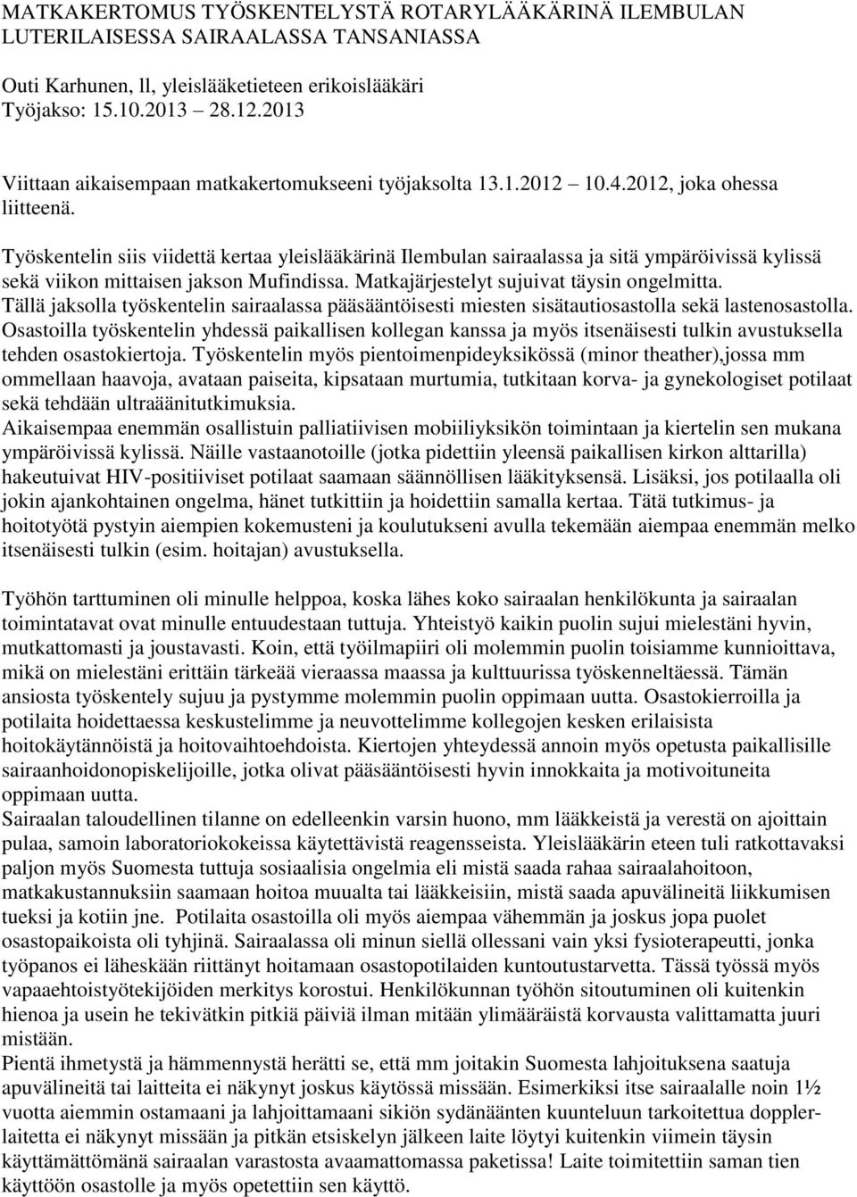 Työskentelin siis viidettä kertaa yleislääkärinä Ilembulan sairaalassa ja sitä ympäröivissä kylissä sekä viikon mittaisen jakson Mufindissa. Matkajärjestelyt sujuivat täysin ongelmitta.