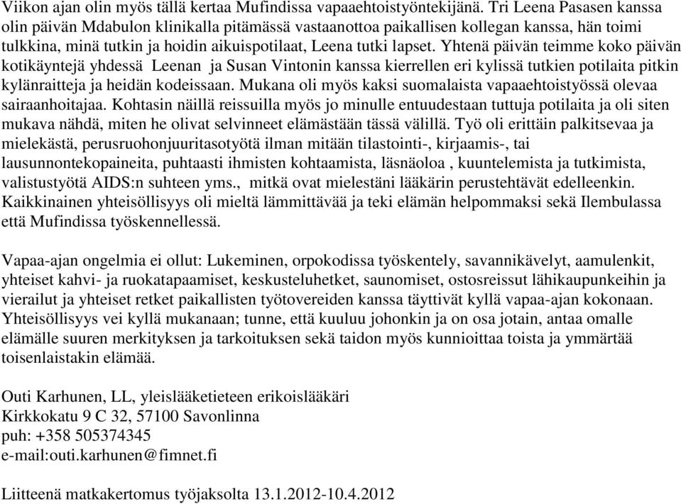 Yhtenä päivän teimme koko päivän kotikäyntejä yhdessä Leenan ja Susan Vintonin kanssa kierrellen eri kylissä tutkien potilaita pitkin kylänraitteja ja heidän kodeissaan.