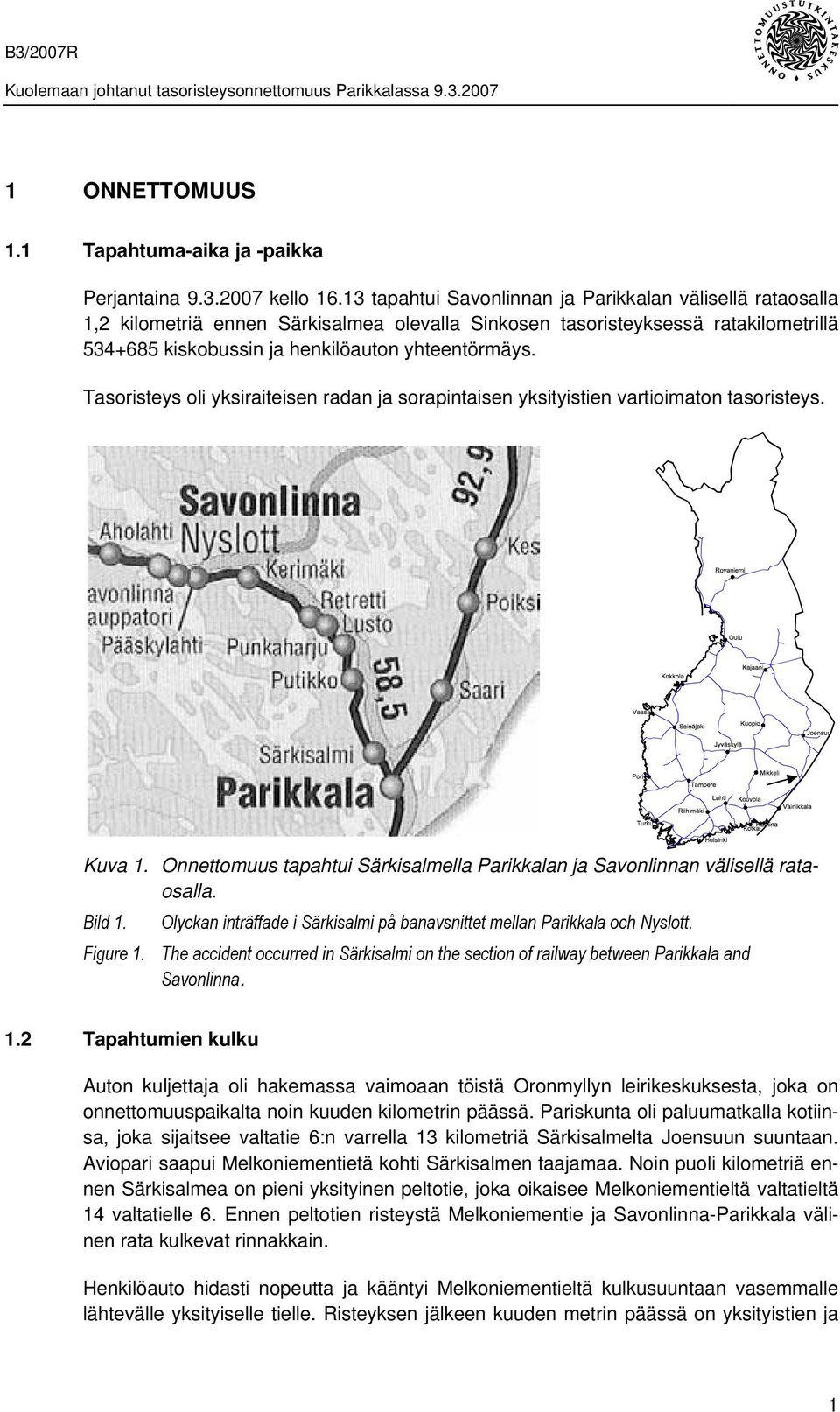 Tasoristeys oli yksiraiteisen radan ja sorapintaisen yksityistien vartioimaton tasoristeys. Kuva 1. Onnettomuus tapahtui Särkisalmella Parikkalan ja Savonlinnan välisellä rataosalla. Bild 1.