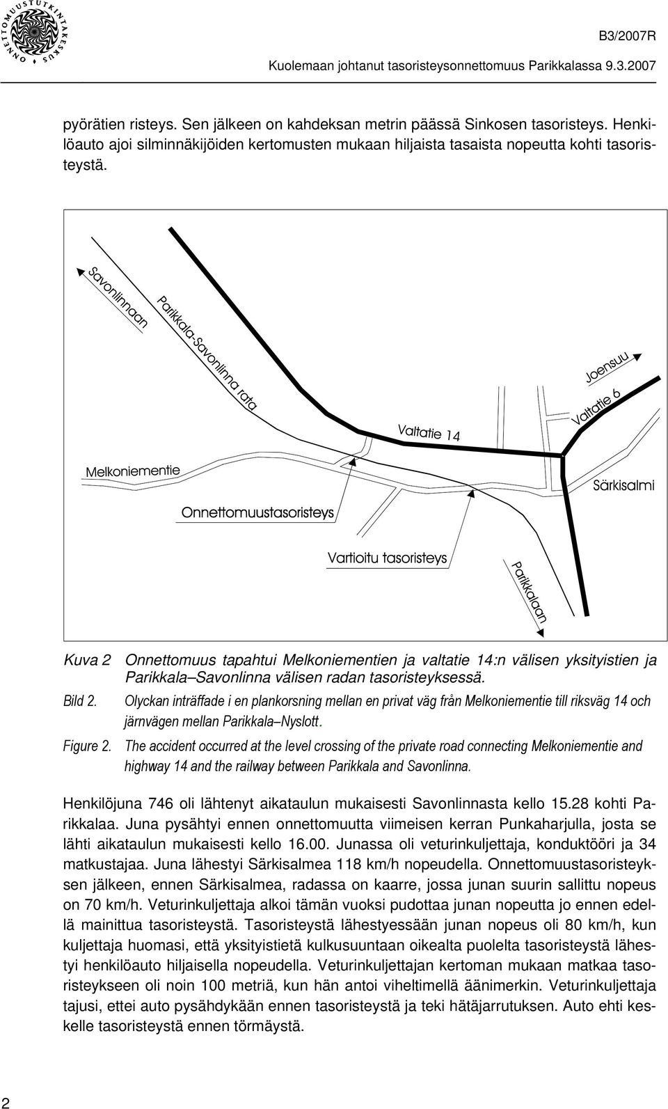 Olyckan inträffade i en plankorsning mellan en privat väg från Melkoniementie till riksväg 14 och järnvägen mellan Parikkala Nyslott. Figure 2.