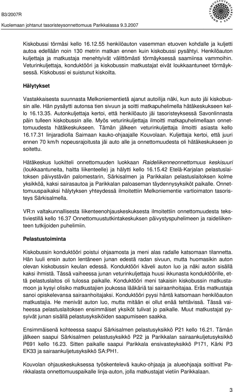 Kiskobussi ei suistunut kiskoilta. Hälytykset Vastakkaisesta suunnasta Melkoniementietä ajanut autoilija näki, kun auto jäi kiskobussin alle.