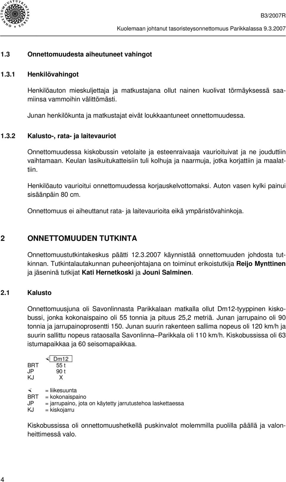 2 Kalusto-, rata- ja laitevauriot Onnettomuudessa kiskobussin vetolaite ja esteenraivaaja vaurioituivat ja ne jouduttiin vaihtamaan.