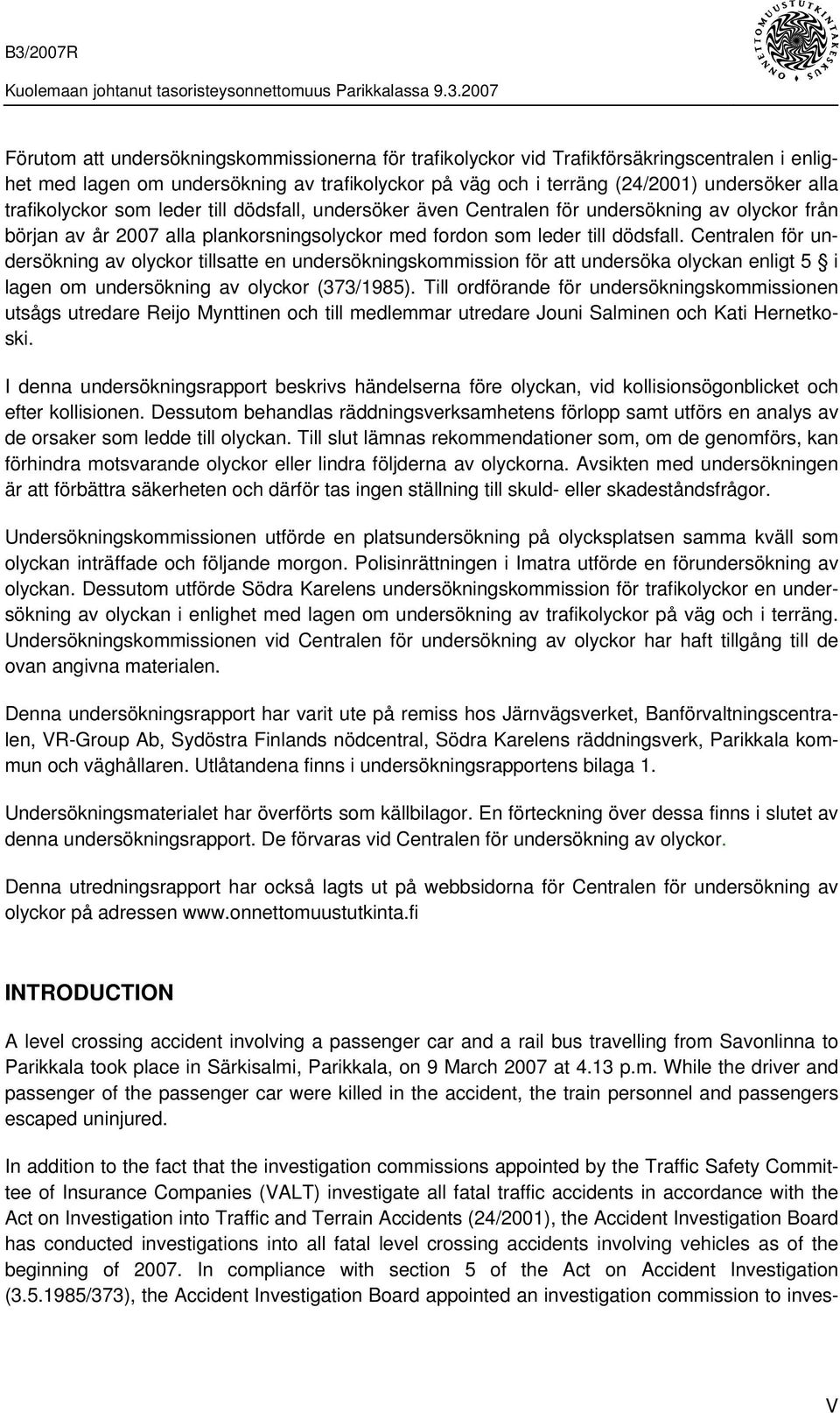 Centralen för undersökning av olyckor tillsatte en undersökningskommission för att undersöka olyckan enligt 5 i lagen om undersökning av olyckor (373/1985).