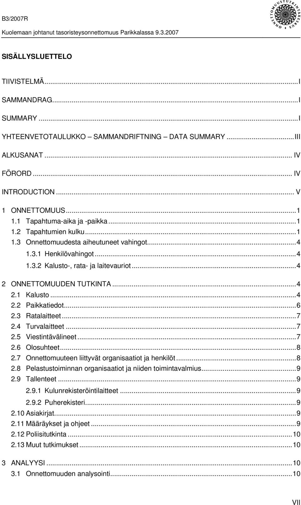 ..4 2.2 Paikkatiedot...6 2.3 Ratalaitteet...7 2.4 Turvalaitteet...7 2.5 Viestintävälineet...7 2.6 Olosuhteet...8 2.7 Onnettomuuteen liittyvät organisaatiot ja henkilöt...8 2.8 Pelastustoiminnan organisaatiot ja niiden toimintavalmius.