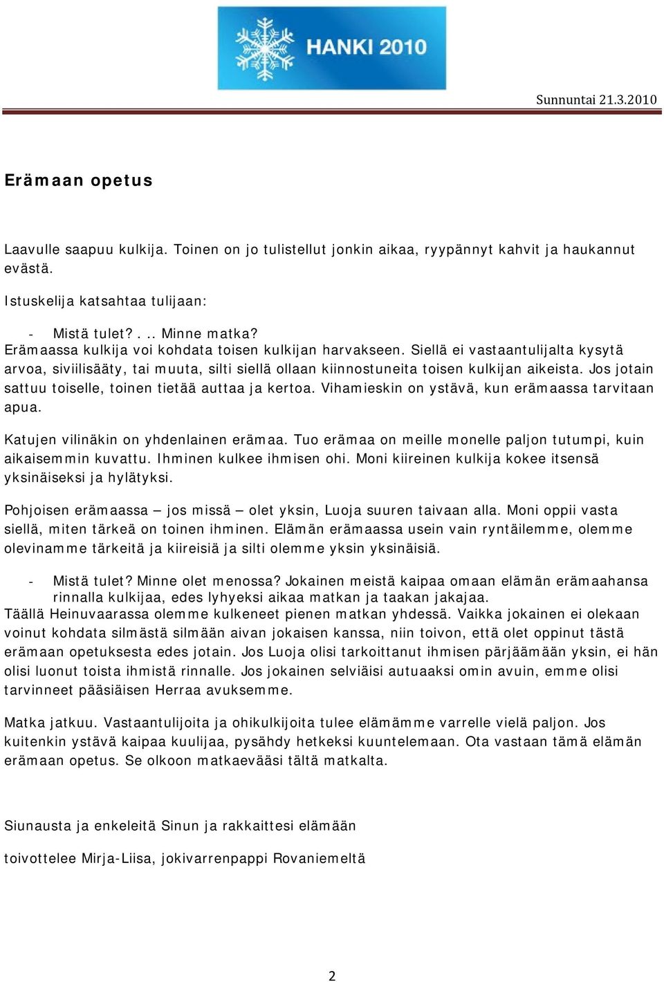 Jos jotain sattuu toiselle, toinen tietää auttaa ja kertoa. Vihamieskin on ystävä, kun erämaassa tarvitaan apua. Katujen vilinäkin on yhdenlainen erämaa.