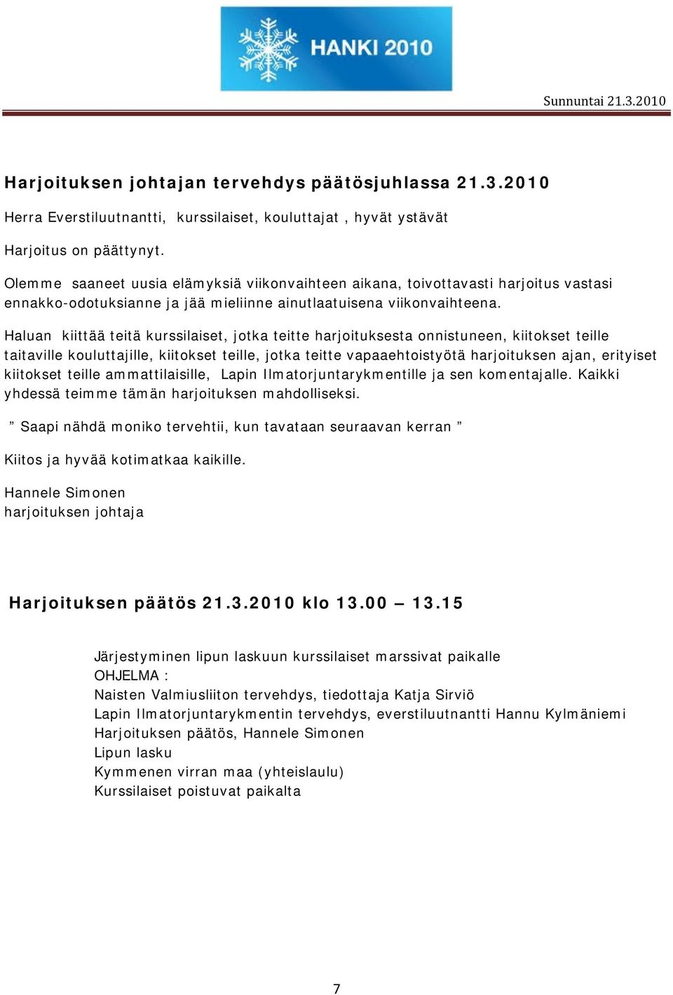 Haluan kiittää teitä kurssilaiset, jotka teitte harjoituksesta onnistuneen, kiitokset teille taitaville kouluttajille, kiitokset teille, jotka teitte vapaaehtoistyötä harjoituksen ajan, erityiset