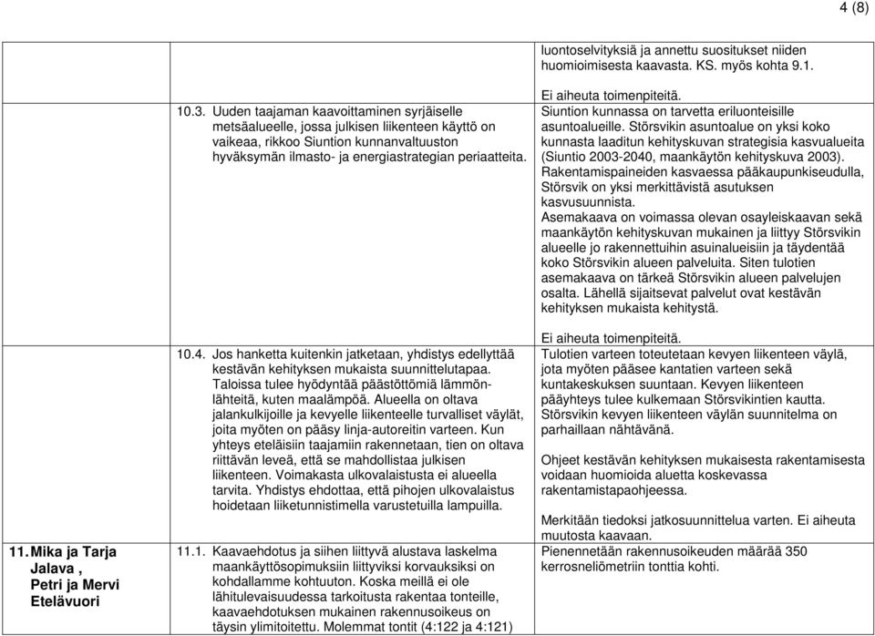 Jos hanketta kuitenkin jatketaan, yhdistys edellyttää kestävän kehityksen mukaista suunnittelutapaa. Taloissa tulee hyödyntää päästöttömiä lämmönlähteitä, kuten maalämpöä.