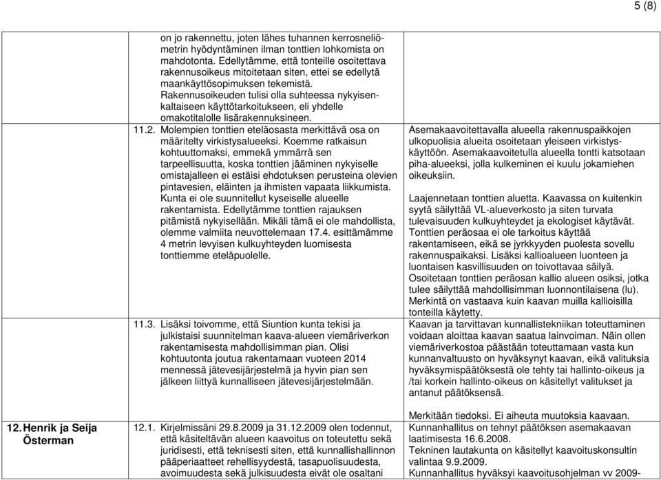 Rakennusoikeuden tulisi olla suhteessa nykyisenkaltaiseen käyttötarkoitukseen, eli yhdelle omakotitalolle lisärakennuksineen. 11.2.