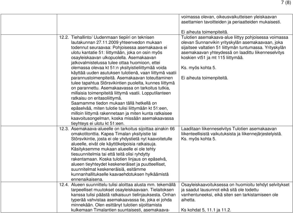 Asemakaavan jatkovalmistelussa tulee ottaa huomioon, ettei olemassa olevaa kt 51:n yksityistieliittymää voida käyttää uuden asutuksen tulotienä, vaan liittymä vaatii parannustoimenpiteitä.