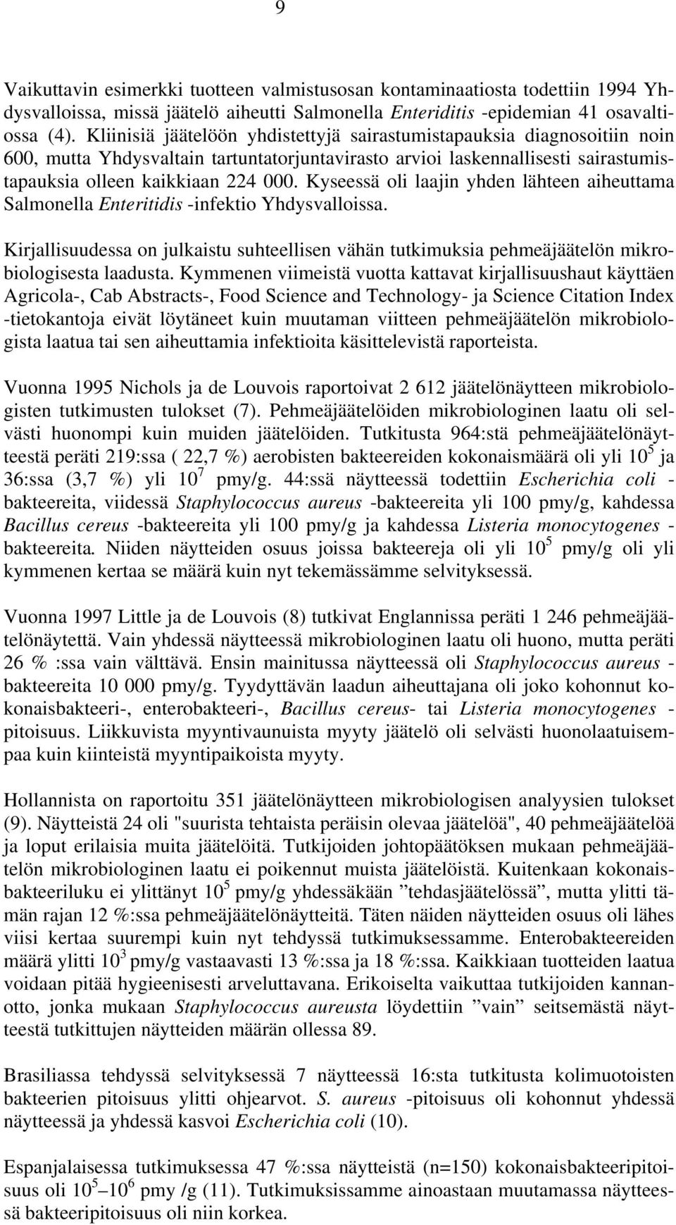 Kyseessä oli laajin yhden lähteen aiheuttama Salmonella Enteritidis -infektio Yhdysvalloissa. Kirjallisuudessa on julkaistu suhteellisen vähän tutkimuksia pehmeäjäätelön mikrobiologisesta laadusta.