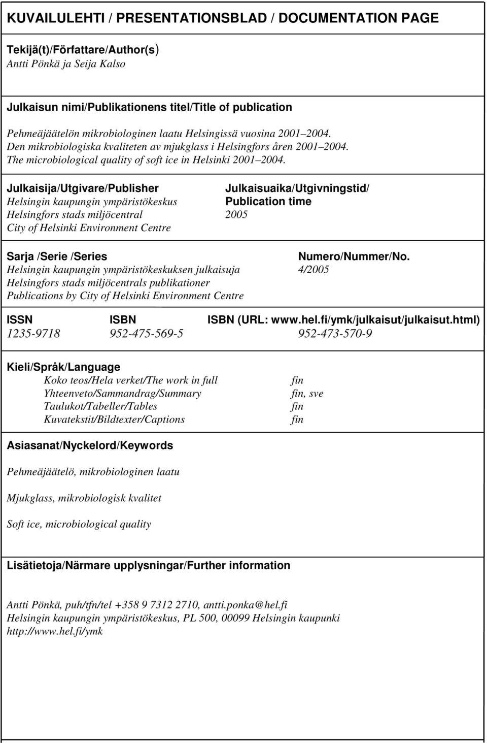 Julkaisija/Utgivare/Publisher Julkaisuaika/Utgivningstid/ Helsingin kaupungin ympäristökeskus Publication time Helsingfors stads miljöcentral 2005 City of Helsinki Environment Centre Sarja /Serie