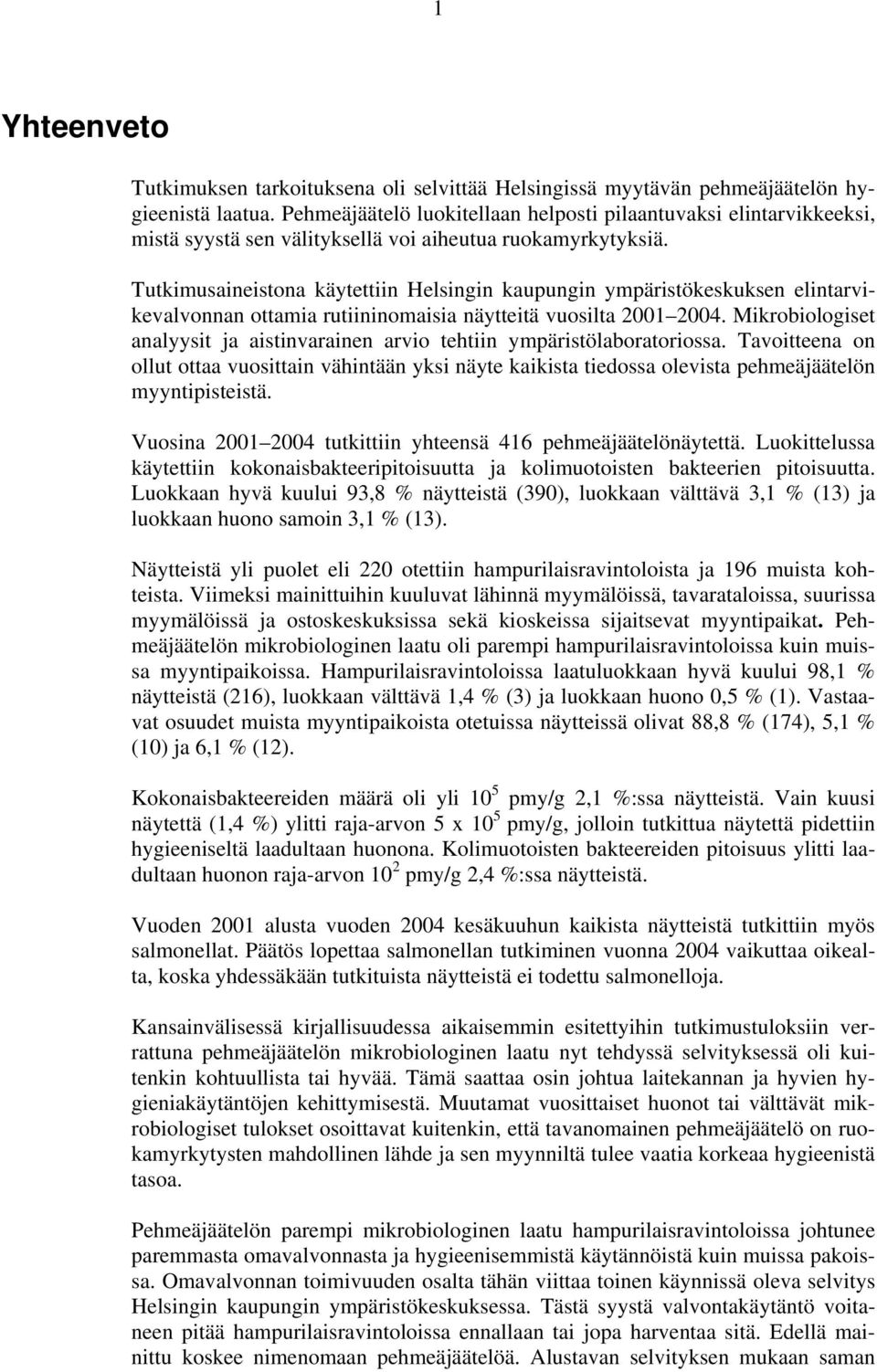 Tutkimusaineistona käytettiin Helsingin kaupungin ympäristökeskuksen elintarvikevalvonnan ottamia rutiininomaisia näytteitä vuosilta 2001 2004.