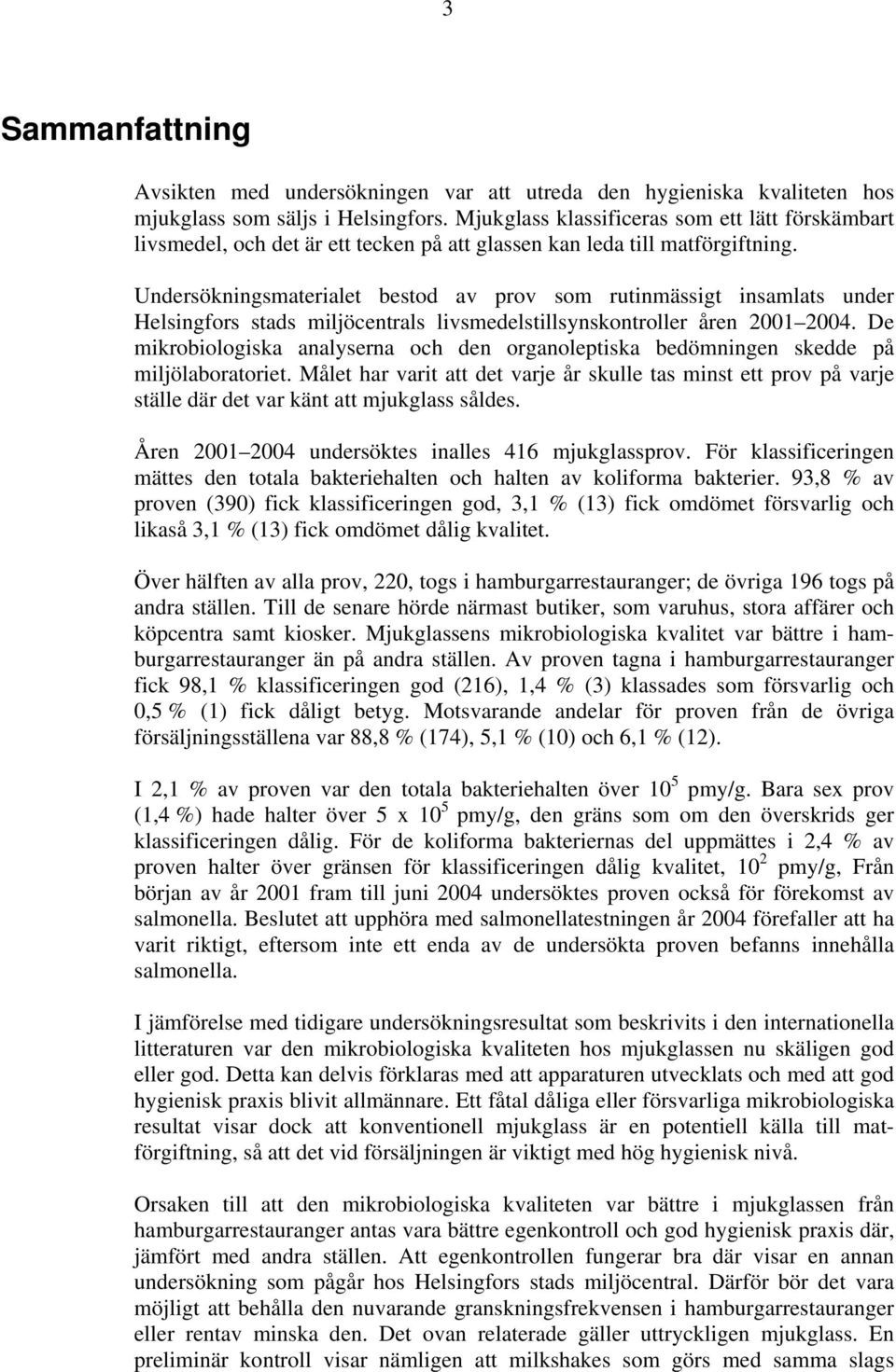 Undersökningsmaterialet bestod av prov som rutinmässigt insamlats under Helsingfors stads miljöcentrals livsmedelstillsynskontroller åren 2001 2004.