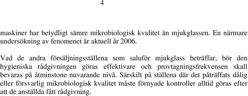 Vad de andra försäljningsställena som saluför mjukglass beträffar, bör den hygieniska rådgivningen göras effektivare och