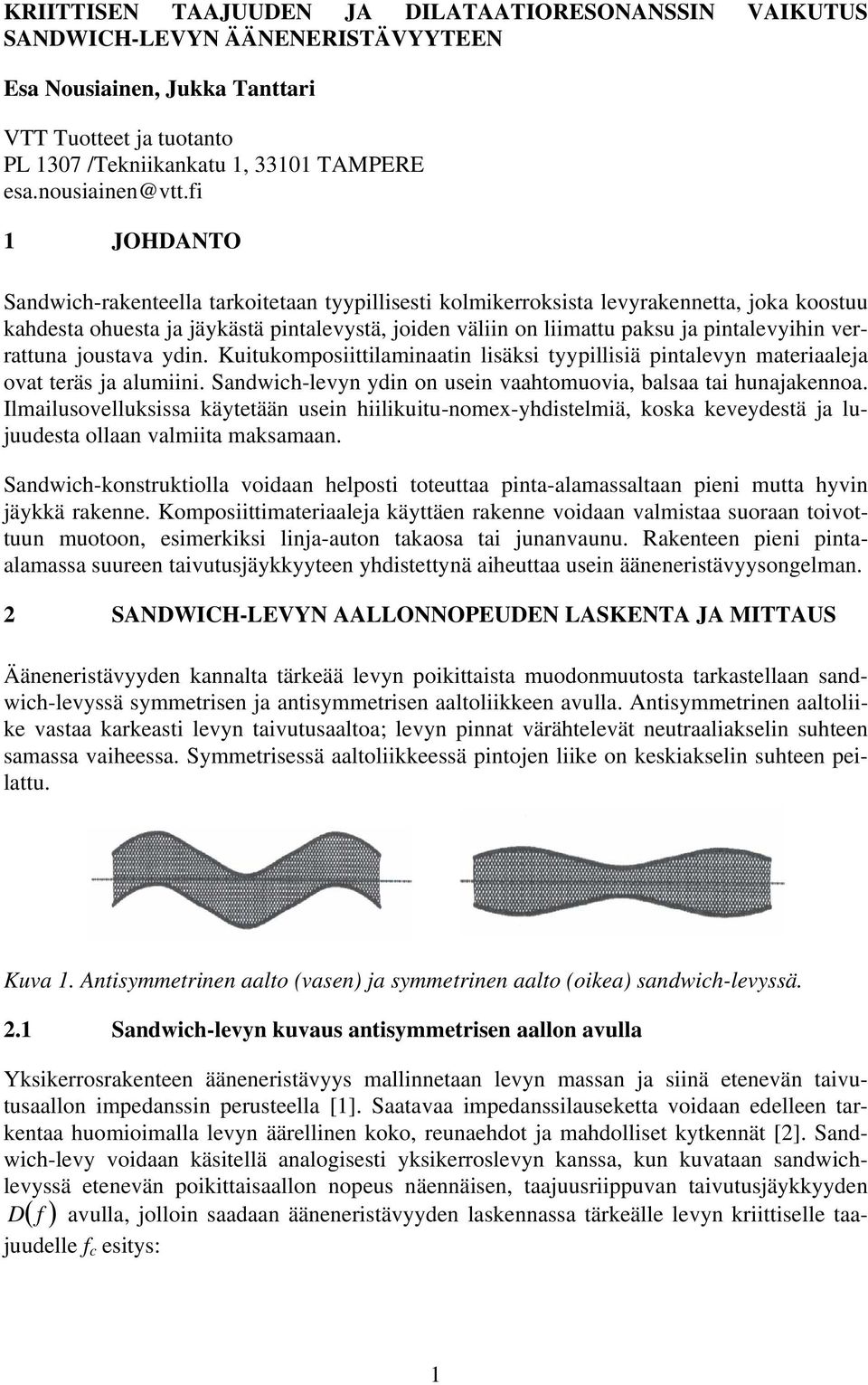 verrattuna joustava ydin. Kuitukomposiittilaminaatin lisäksi tyypillisiä pintalevyn materiaaleja ovat teräs ja alumiini. Sandwih-levyn ydin on usein vaahtomuovia, balsaa tai hunajakennoa.