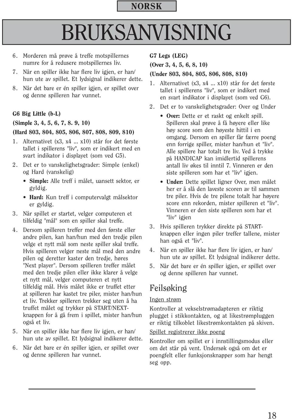 9, 10) (Hard 803, 804, 805, 806, 807, 808, 809, 810) 1. Alternativet (x3, x4... x10) står for det første tallet i spillerens "liv", som er indikert med en svart indikator i displayet (som ved G5). 2.