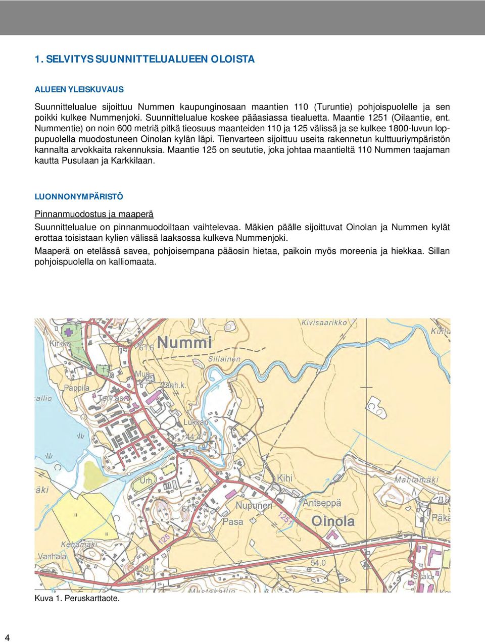 Nummentie) on noin 600 metriä pitkä tieosuus maanteiden 110 ja 125 välissä ja se kulkee 1800-luvun loppupuolella muodostuneen Oinolan kylän läpi.