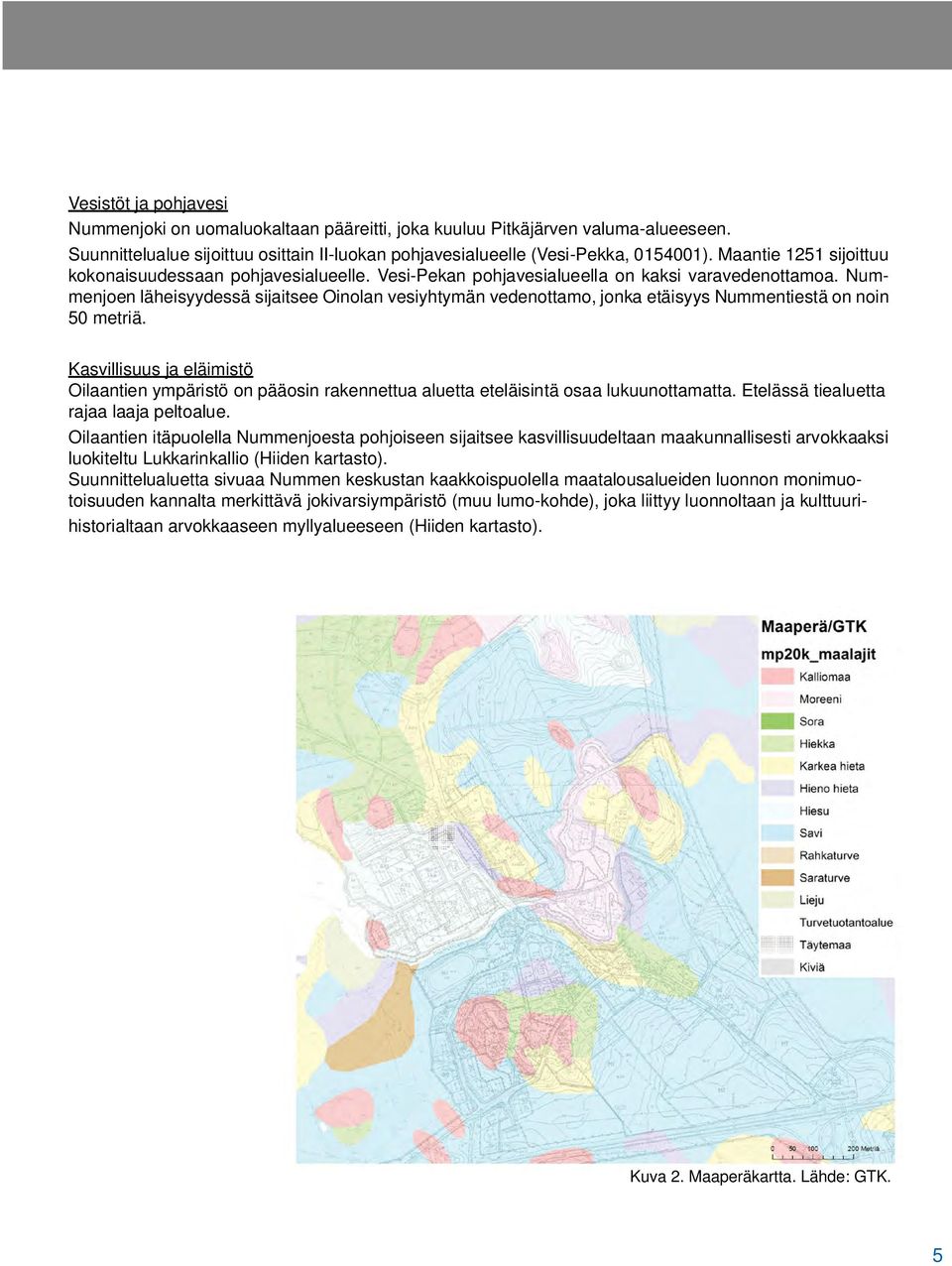 Nummenjoen läheisyydessä sijaitsee Oinolan vesiyhtymän vedenottamo, jonka etäisyys Nummentiestä on noin 50 metriä.