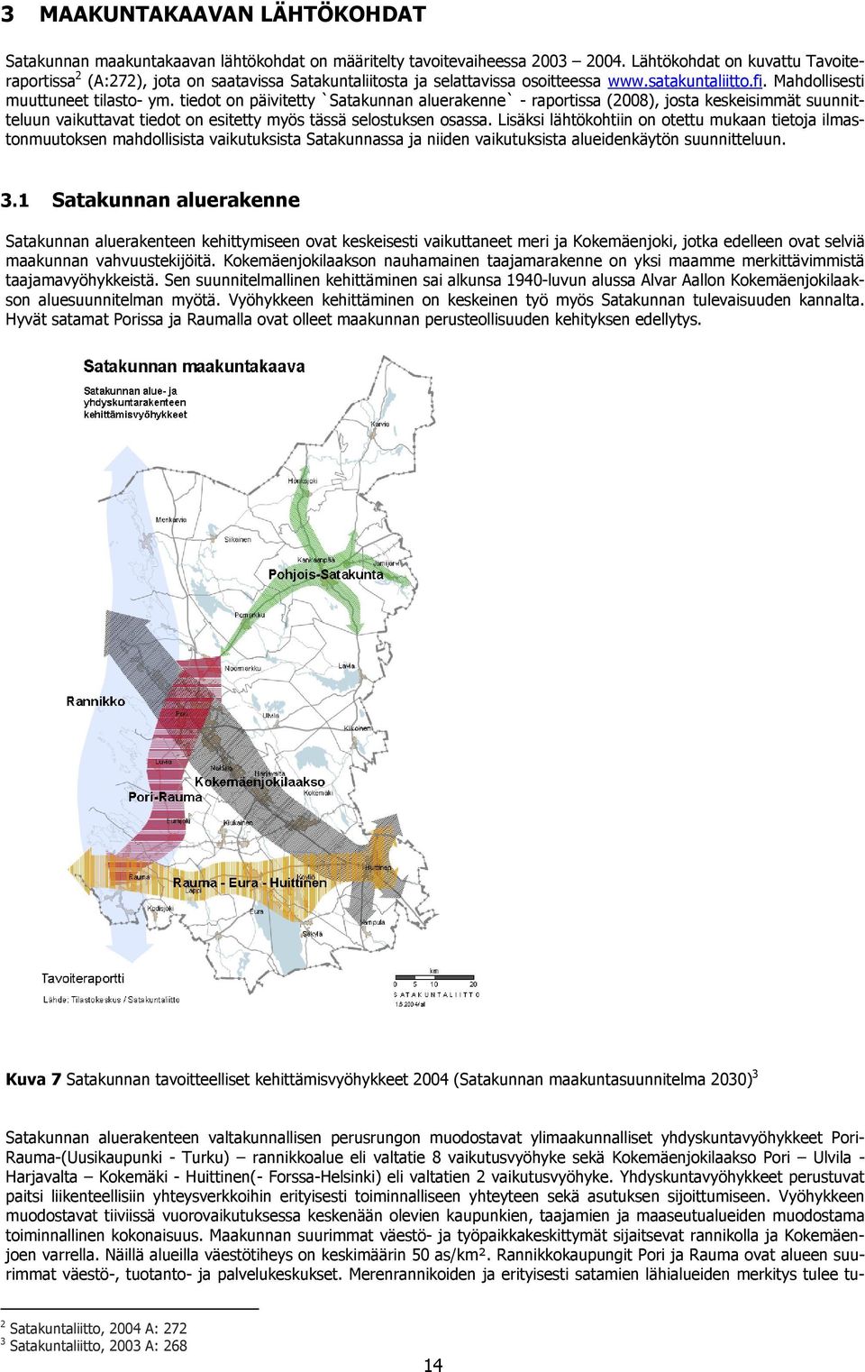 tiedot on päivitetty `Satakunnan aluerakenne` - raportissa (2008), josta keskeisimmät suunnitteluun vaikuttavat tiedot on esitetty myös tässä selostuksen osassa.