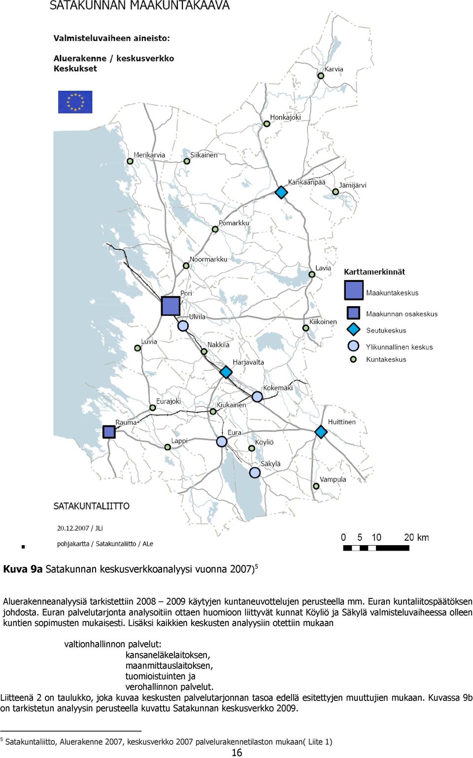 Lisäksi kaikkien keskusten analyysiin otettiin mukaan valtionhallinnon palvelut: kansaneläkelaitoksen, maanmittauslaitoksen, tuomioistuinten ja verohallinnon palvelut.