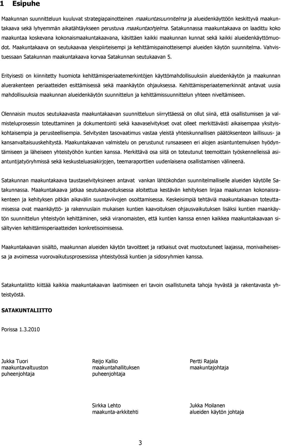 Maakuntakaava on seutukaavaa yleispiirteisempi ja kehittämispainotteisempi alueiden käytön suunnitelma. Vahvistuessaan Satakunnan maakuntakaava korvaa Satakunnan seutukaavan 5.