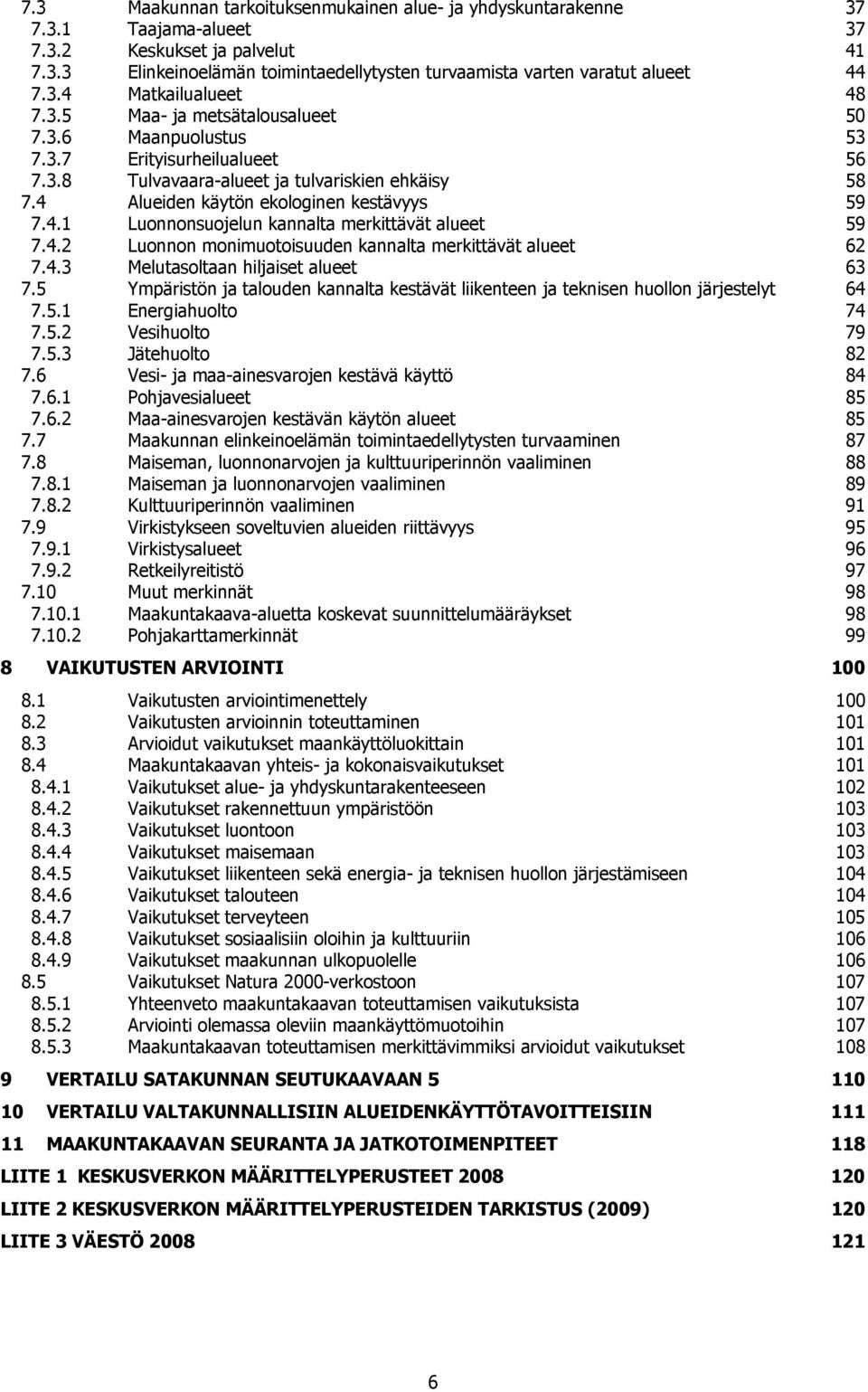 4 Alueiden käytön ekologinen kestävyys 59 7.4.1 Luonnonsuojelun kannalta merkittävät alueet 59 7.4.2 Luonnon monimuotoisuuden kannalta merkittävät alueet 62 7.4.3 Melutasoltaan hiljaiset alueet 63 7.