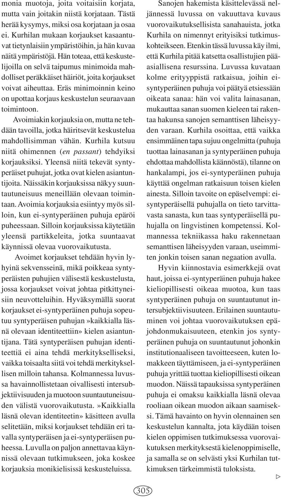 Hän toteaa, että keskustelijoilla on selvä taipumus minimoida mahdolliset peräkkäiset häiriöt, joita korjaukset voivat aiheuttaa.