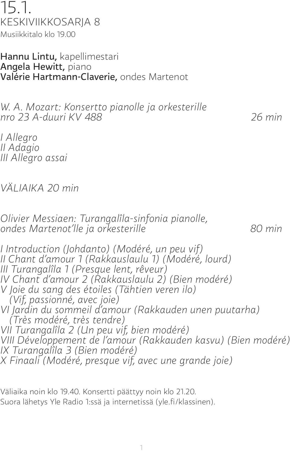 Mozart: Konsertto pianolle ja orkesterille nro 23 A-duuri KV 488 26 min I Allegro II Adagio III Allegro assai VÄLIAIKA 20 min Olivier Messiaen: Turangalîla-sinfonia pianolle, ondes Martenot lle ja