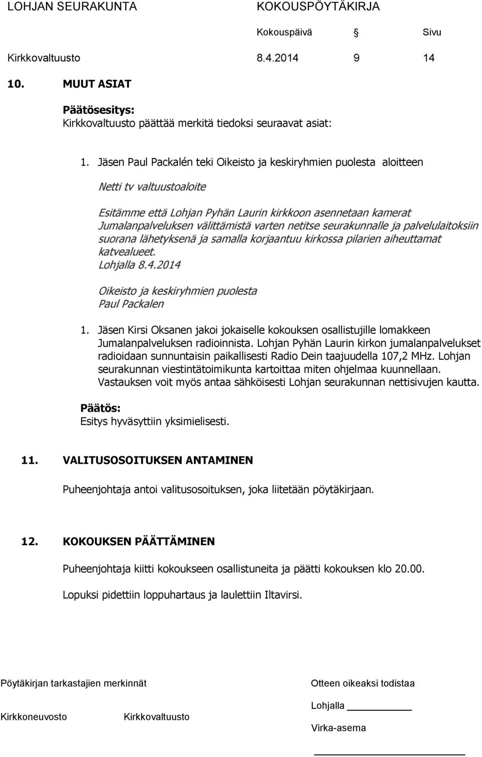 netitse seurakunnalle ja palvelulaitoksiin suorana lähetyksenä ja samalla korjaantuu kirkossa pilarien aiheuttamat katvealueet. Lohjalla 8.4.2014 Oikeisto ja keskiryhmien puolesta Paul Packalen 1.