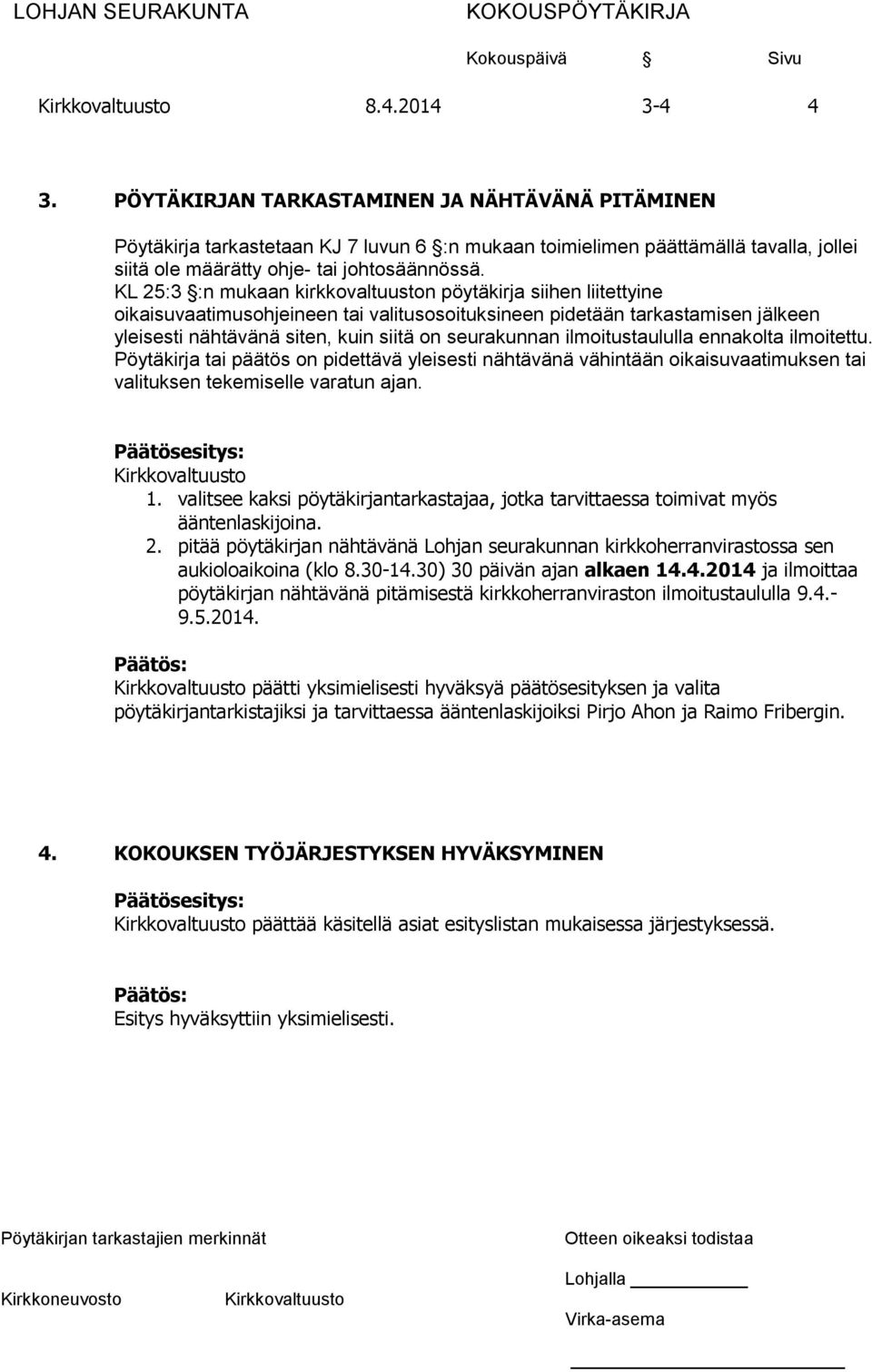 ilmoitustaululla ennakolta ilmoitettu. Pöytäkirja tai päätös on pidettävä yleisesti nähtävänä vähintään oikaisuvaatimuksen tai valituksen tekemiselle varatun ajan. 1.