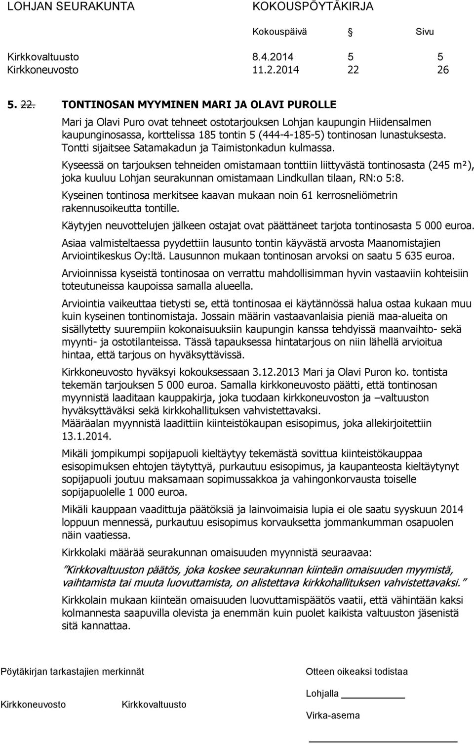 TONTINOSAN MYYMINEN MARI JA OLAVI PUROLLE Mari ja Olavi Puro ovat tehneet ostotarjouksen Lohjan kaupungin Hiidensalmen kaupunginosassa, korttelissa 185 tontin 5 (444-4-185-5) tontinosan lunastuksesta.