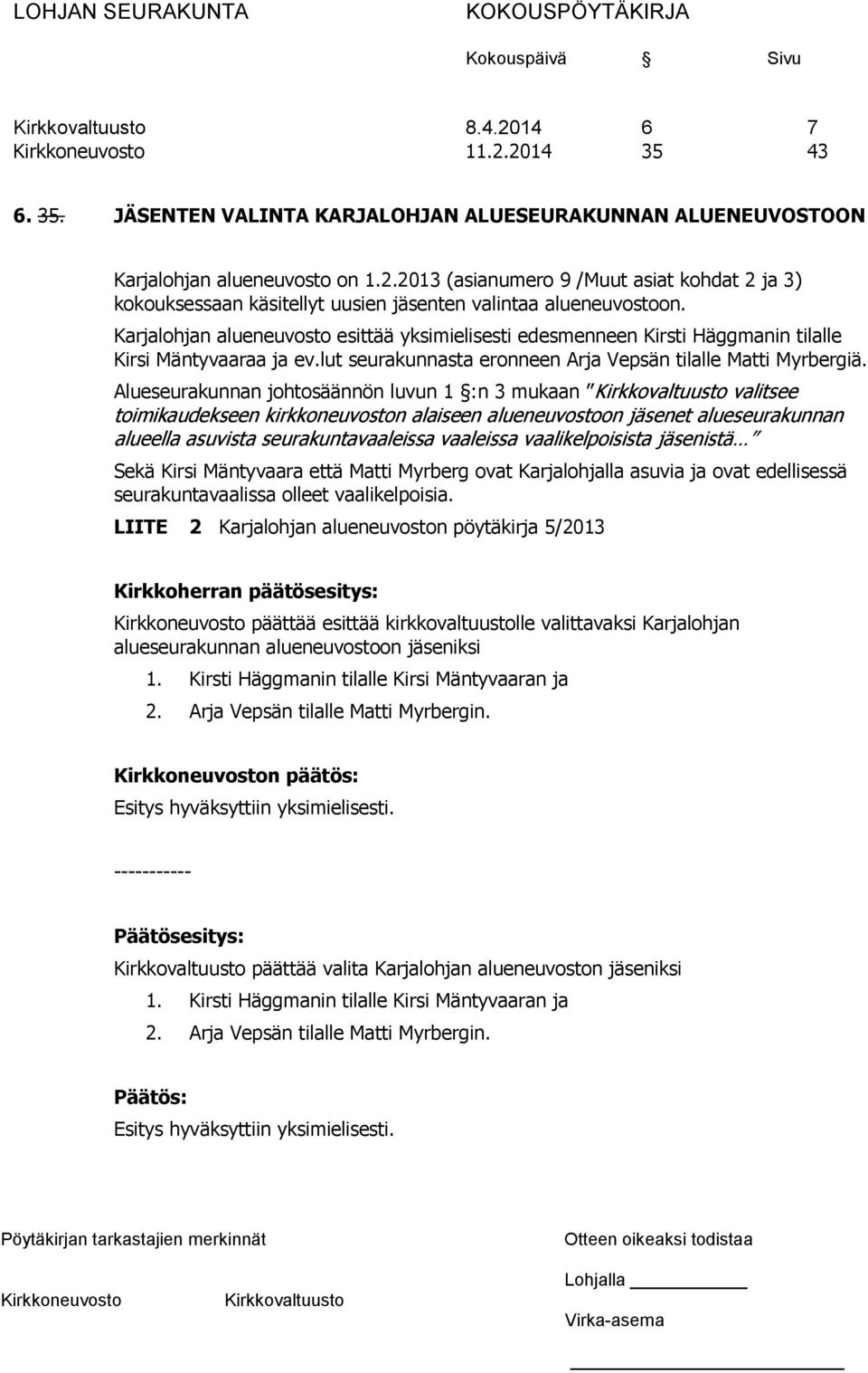 Alueseurakunnan johtosäännön luvun 1 :n 3 mukaan valitsee toimikaudekseen kirkkoneuvoston alaiseen alueneuvostoon jäsenet alueseurakunnan alueella asuvista seurakuntavaaleissa vaaleissa