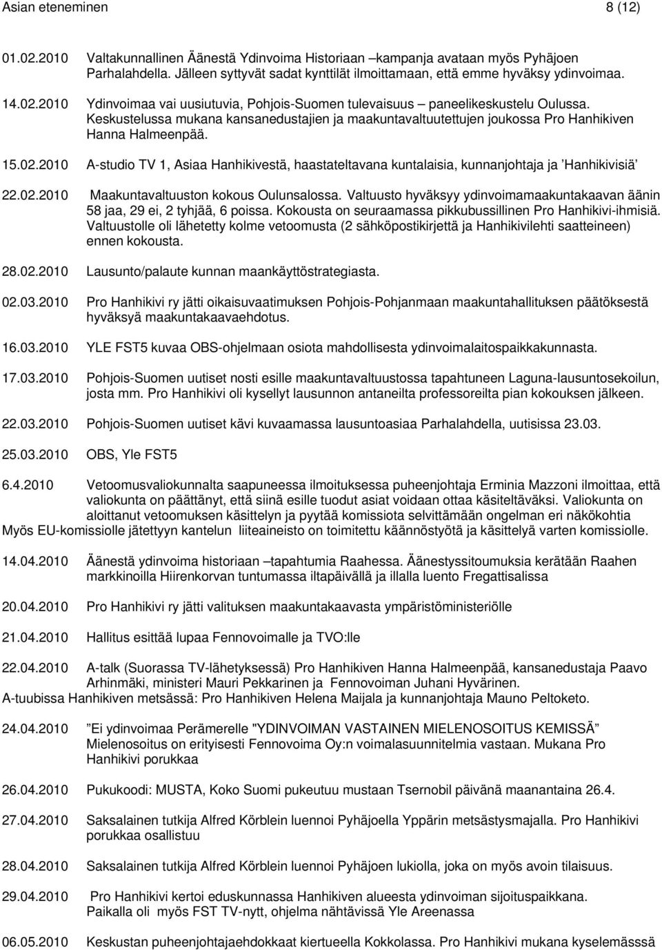 Keskustelussa mukana kansanedustajien ja maakuntavaltuutettujen joukossa Pro Hanhikiven Hanna Halmeenpää. 15.02.