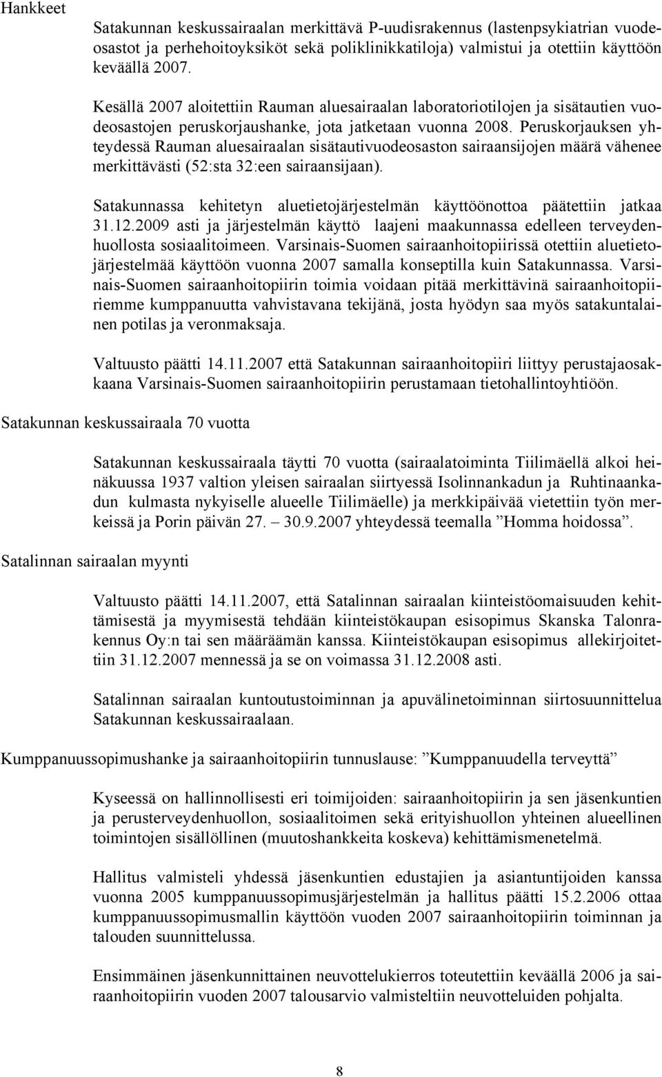 Peruskorjauksen yhteydessä Rauman aluesairaalan sisätautivuodeosaston sairaansijojen määrä vähenee merkittävästi (52:sta 32:een sairaansijaan).